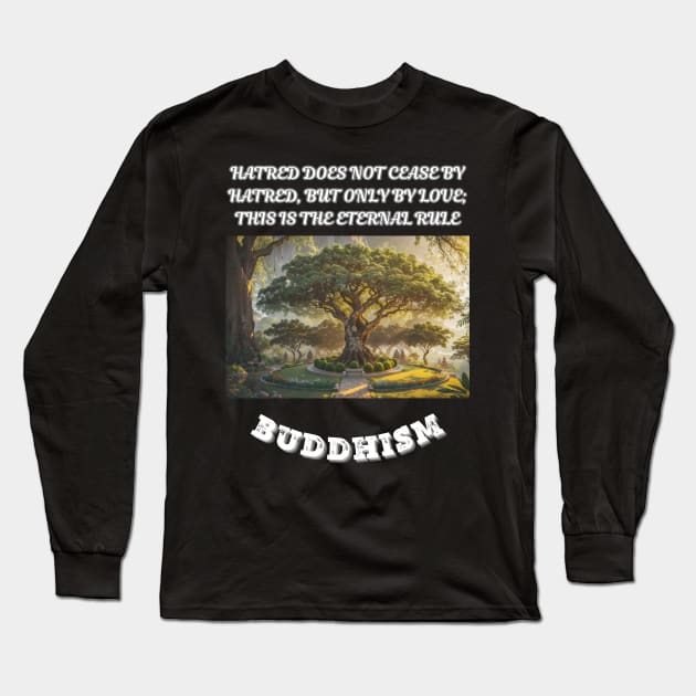 Buddhism, Hatred Does Not Cease By Hatred But Only By Love This Is The Eternal Rule Long Sleeve T-Shirt by Smartteeshop